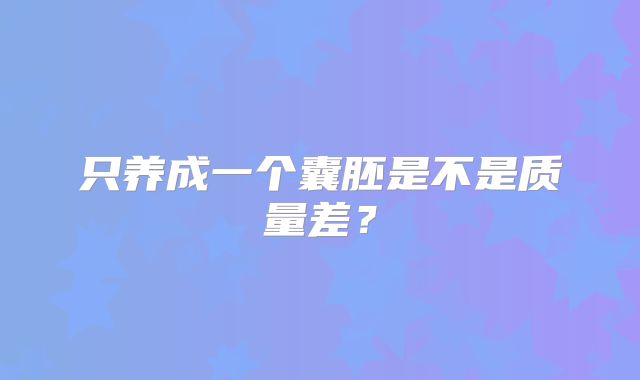 只养成一个囊胚是不是质量差？