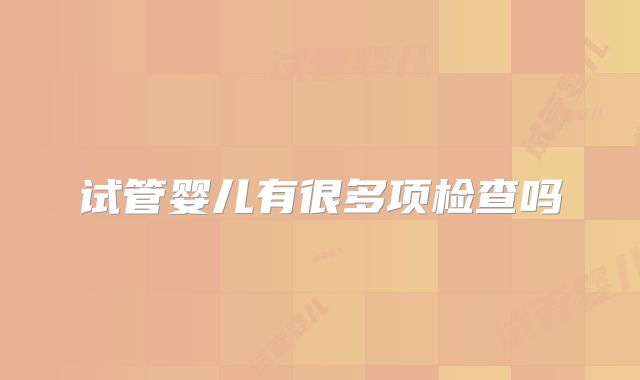试管婴儿有很多项检查吗