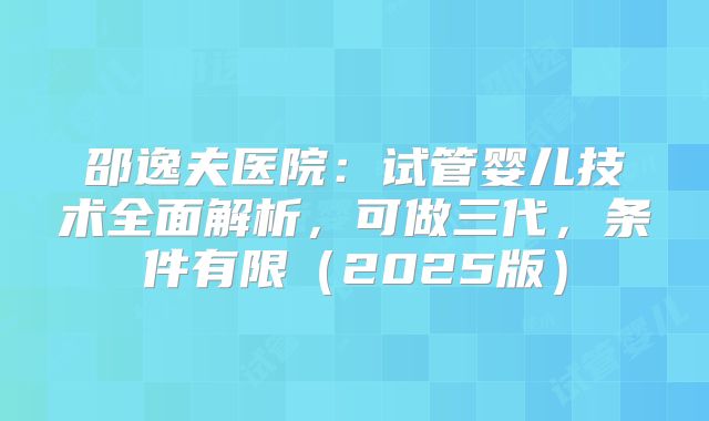 邵逸夫医院：试管婴儿技术全面解析，可做三代，条件有限（2025版）