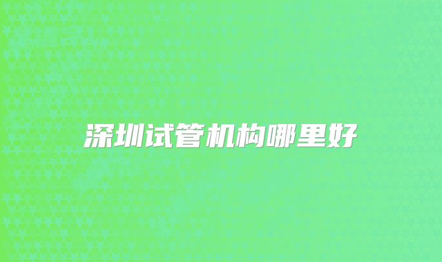 深圳试管机构哪里好