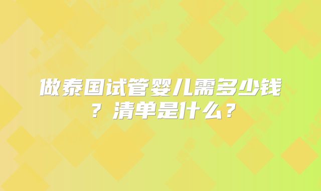 做泰国试管婴儿需多少钱？清单是什么？