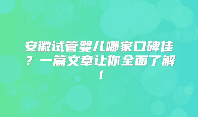 安徽试管婴儿哪家口碑佳？一篇文章让你全面了解！