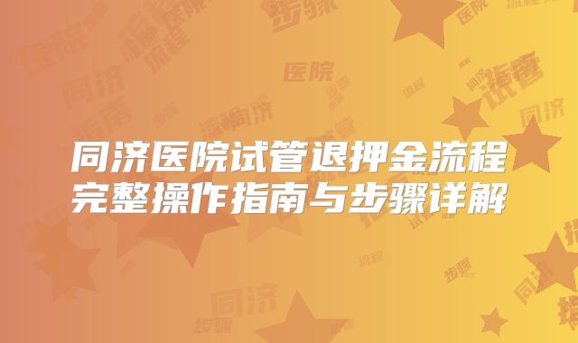 同济医院试管退押金流程完整操作指南与步骤详解