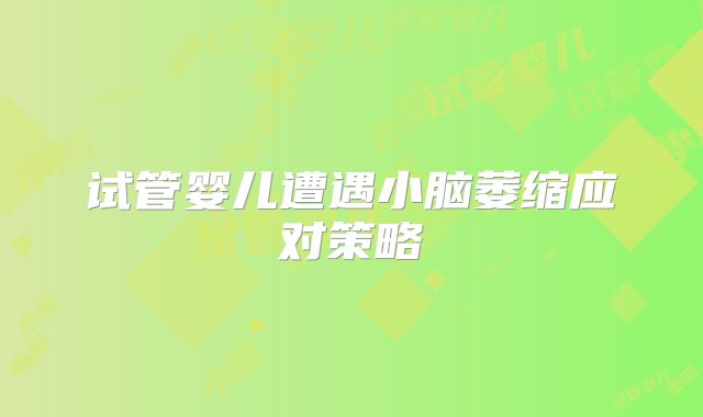 试管婴儿遭遇小脑萎缩应对策略