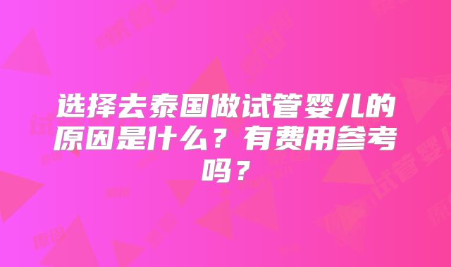 选择去泰国做试管婴儿的原因是什么？有费用参考吗？