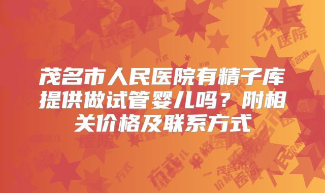 茂名市人民医院有精子库提供做试管婴儿吗？附相关价格及联系方式
