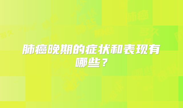 肺癌晚期的症状和表现有哪些?