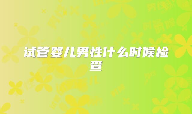 试管婴儿男性什么时候检查