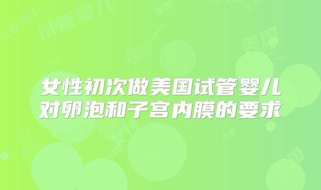 女性初次做美国试管婴儿对卵泡和子宫内膜的要求