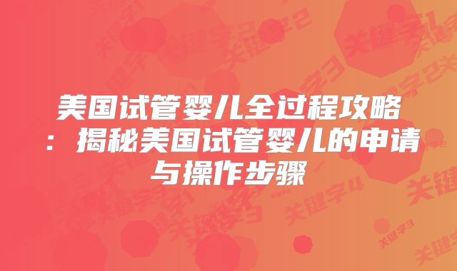 美国试管婴儿全过程攻略：揭秘美国试管婴儿的申请与操作步骤