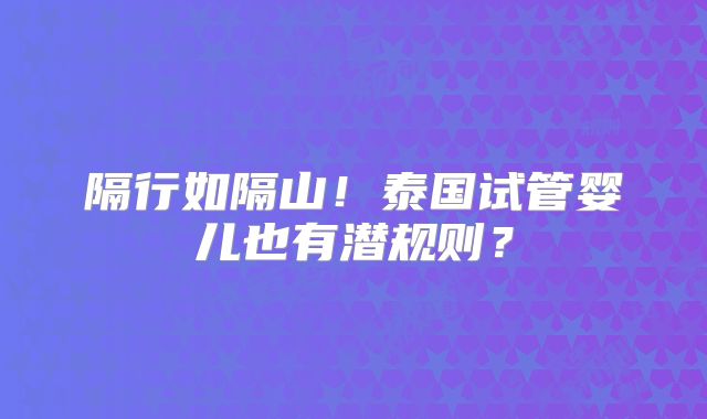 隔行如隔山！泰国试管婴儿也有潜规则？