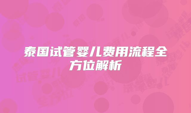泰国试管婴儿费用流程全方位解析