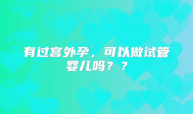 有过宫外孕，可以做试管婴儿吗？？