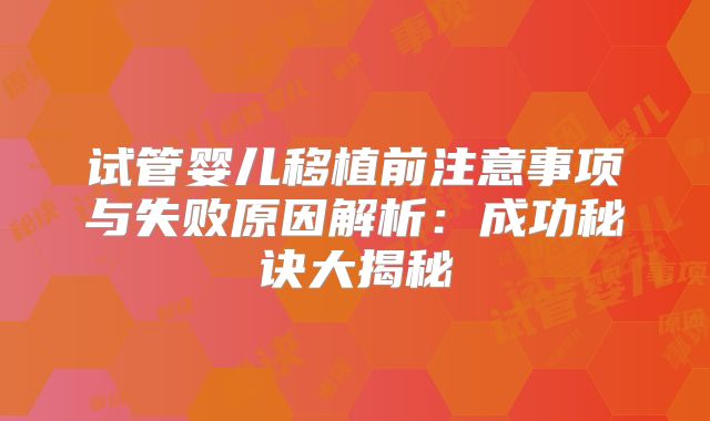 试管婴儿移植前注意事项与失败原因解析：成功秘诀大揭秘