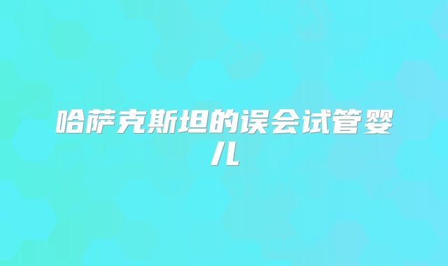 哈萨克斯坦的误会试管婴儿