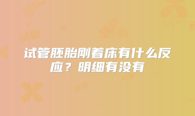 试管胚胎刚着床有什么反应？明细有没有