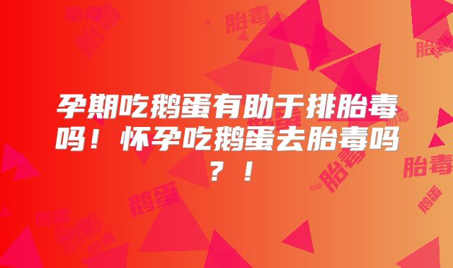 孕期吃鹅蛋有助于排胎毒吗!怀孕吃鹅蛋去胎毒吗?!