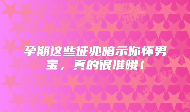 孕期这些征兆暗示你怀男宝，真的很准哦！