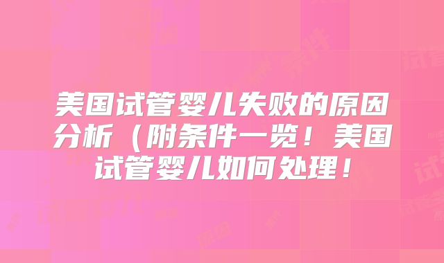 美国试管婴儿失败的原因分析（附条件一览！美国试管婴儿如何处理！
