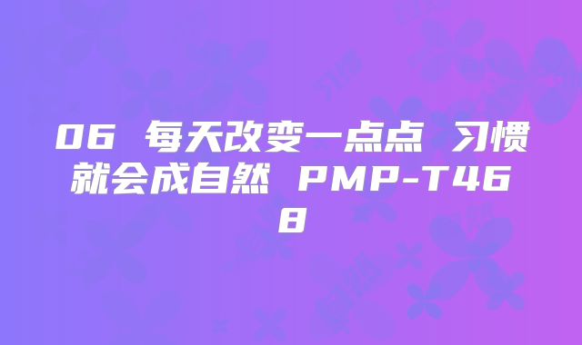06 每天改变一点点 习惯就会成自然 PMP-T468