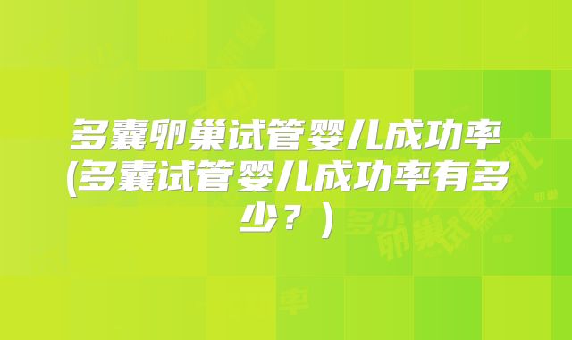 多囊卵巢试管婴儿成功率(多囊试管婴儿成功率有多少？)