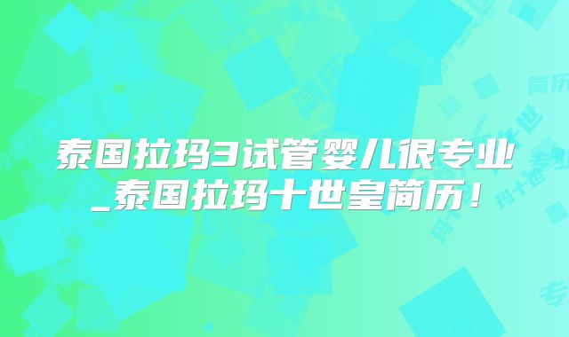 泰国拉玛3试管婴儿很专业_泰国拉玛十世皇简历！