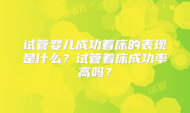 试管婴儿成功着床的表现是什么？试管着床成功率高吗？