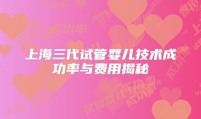 上海三代试管婴儿技术成功率与费用揭秘