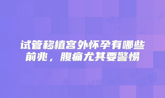 试管移植宫外怀孕有哪些前兆，腹痛尤其要警惕