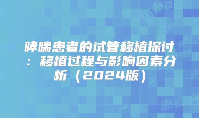 哮喘患者的试管移植探讨:移植过程与影响因素分析(2024版)