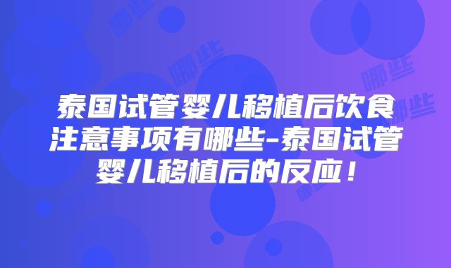 泰国试管婴儿移植后饮食注意事项有哪些-泰国试管婴儿移植后的反应！