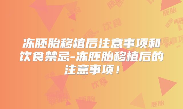 冻胚胎移植后注意事项和饮食禁忌-冻胚胎移植后的注意事项!