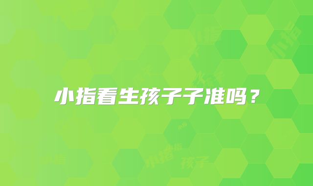 小指看生孩子子准吗？