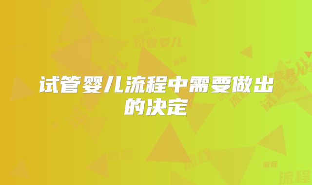 试管婴儿流程中需要做出的决定
