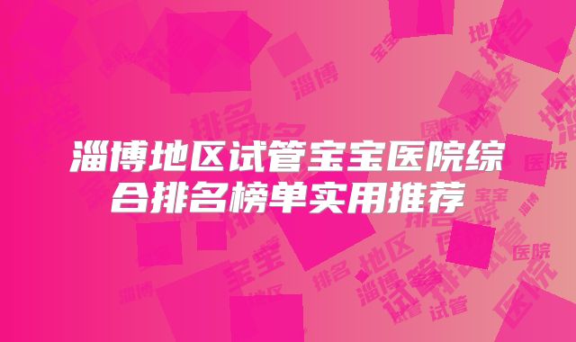 淄博地区试管宝宝医院综合排名榜单实用推荐