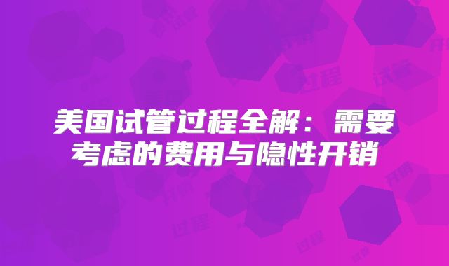 美国试管过程全解：需要考虑的费用与隐性开销