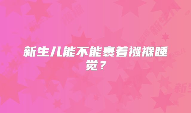 新生儿能不能裹着襁褓睡觉？