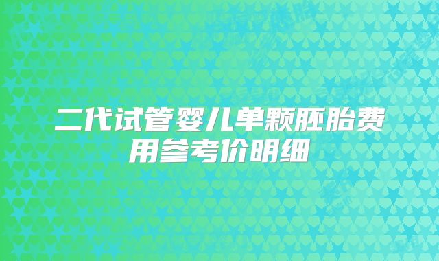 二代试管婴儿单颗胚胎费用参考价明细