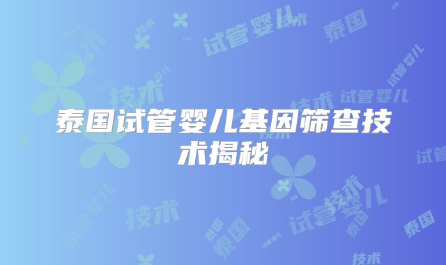 泰国试管婴儿基因筛查技术揭秘