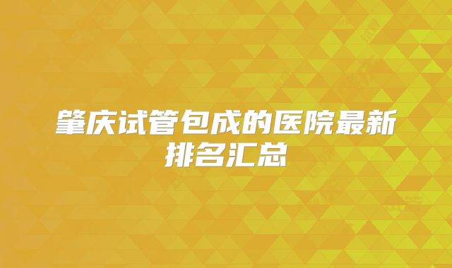 肇庆试管包成的医院最新排名汇总