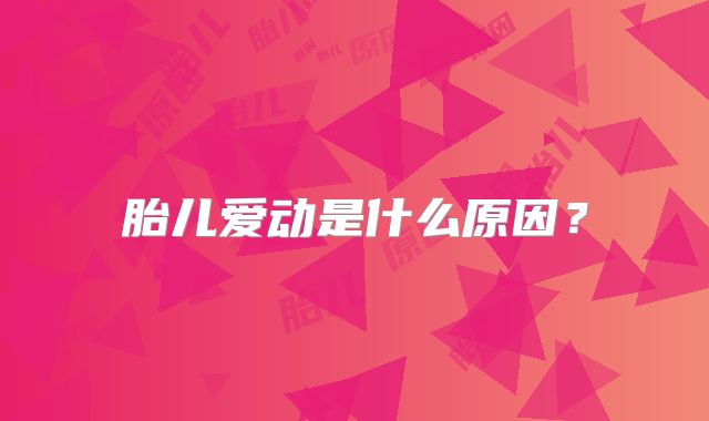 胎儿爱动是什么原因？