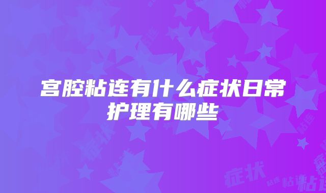 宫腔粘连有什么症状日常护理有哪些