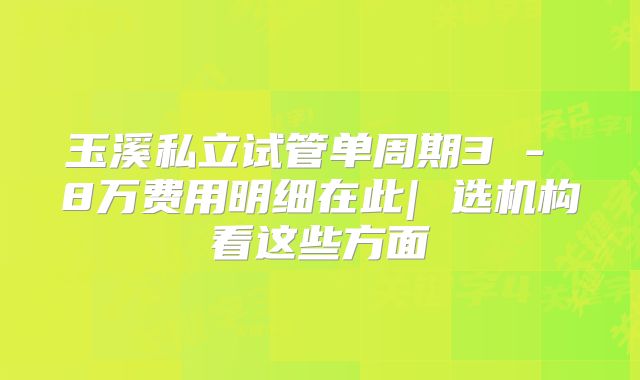 玉溪私立试管单周期3 - 8万费用明细在此| 选机构看这些方面