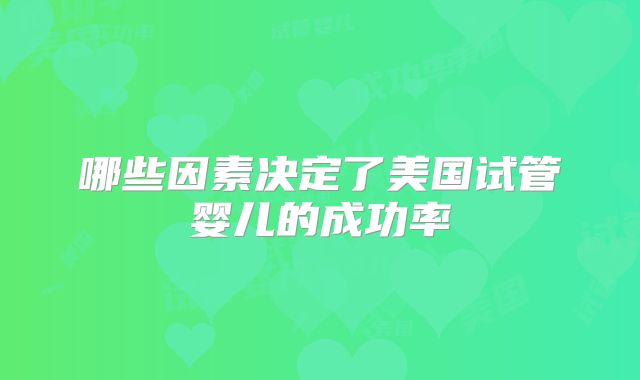 哪些因素决定了美国试管婴儿的成功率