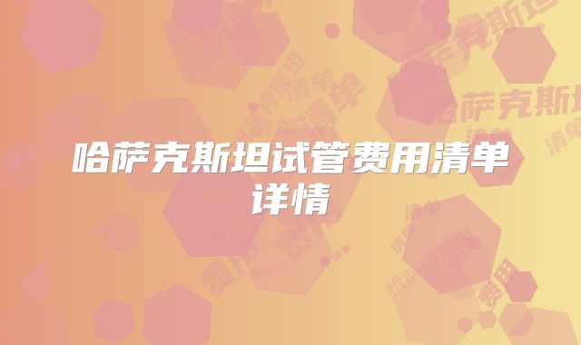 哈萨克斯坦试管费用清单详情