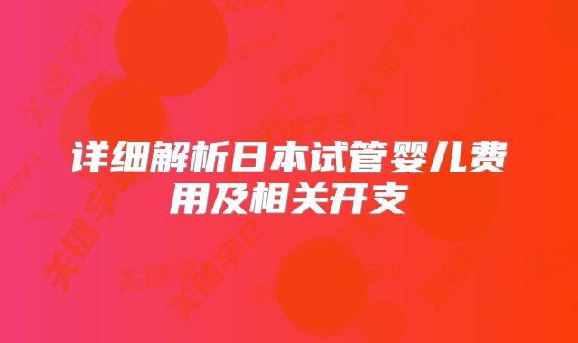 详细解析日本试管婴儿费用及相关开支