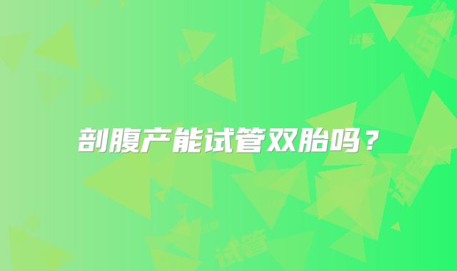 剖腹产能试管双胎吗？