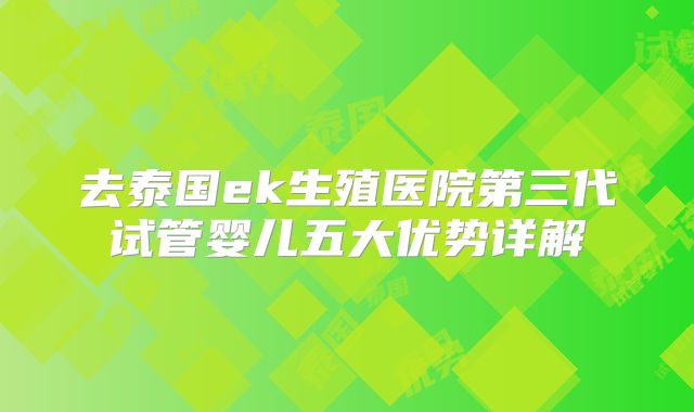 去泰国ek生殖医院第三代试管婴儿五大优势详解