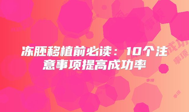 冻胚移植前必读：10个注意事项提高成功率