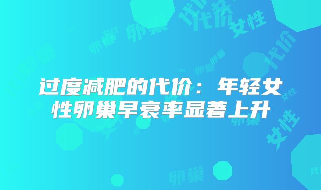 过度减肥的代价:年轻女性卵巢早衰率显著上升